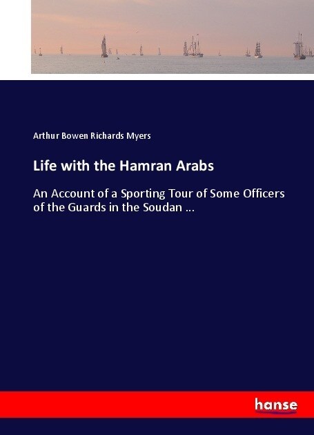 Life with the Hamran Arabs: An Account of a Sporting Tour of Some Officers of the Guards in the Soudan ... (Paperback)