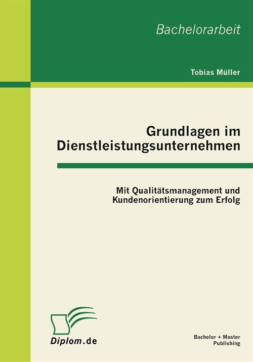 Grundlagen im Dienstleistungsunternehmen: Mit Qualit?smanagement und Kundenorientierung zum Erfolg (Paperback)