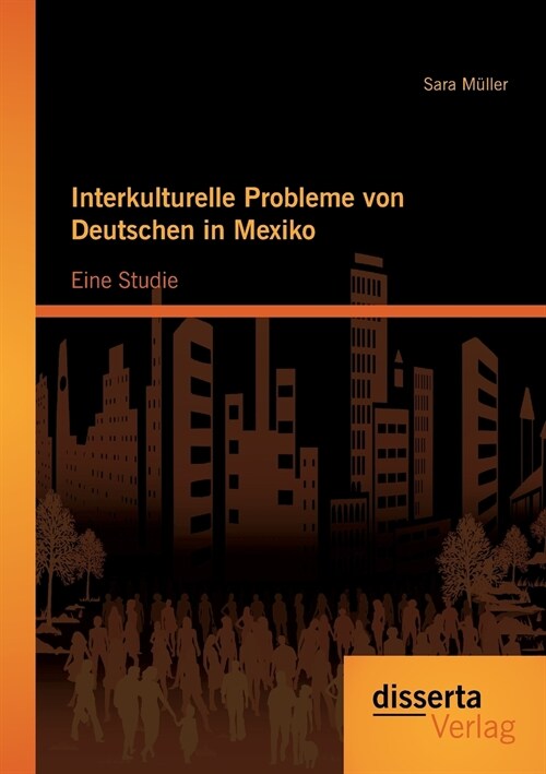 Interkulturelle Probleme Von Deutschen in Mexiko: Eine Studie (Paperback)