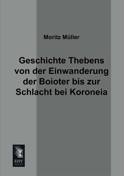 Geschichte Thebens von der Einwanderung der Boioter bis zur Schlacht bei Koroneia (Paperback)