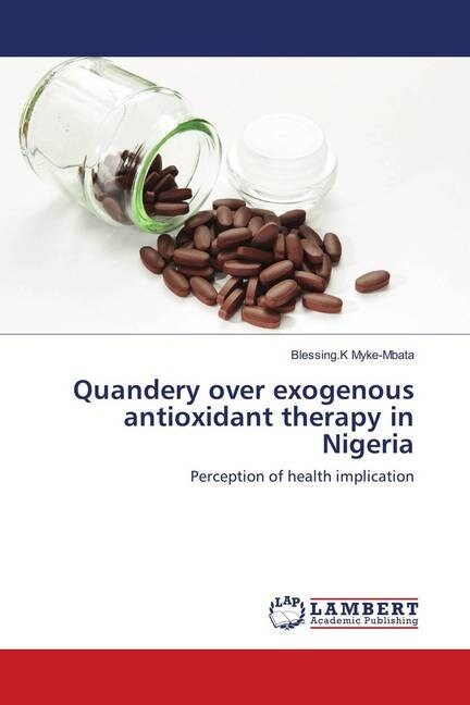Quandery over exogenous antioxidant therapy in Nigeria (Paperback)