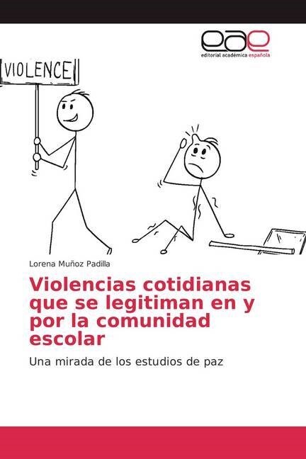 Violencias cotidianas que se legitiman en y por la comunidad escolar (Paperback)
