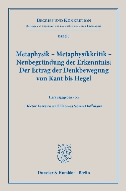 Metaphysik - Metaphysikkritik - Neubegrundung der Erkenntnis: Der Ertrag der Denkbewegung von Kant bis Hegel. (Paperback)