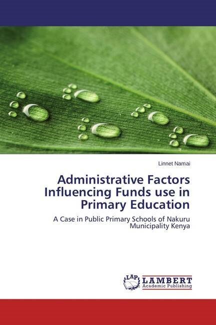 Administrative Factors Influencing Funds use in Primary Education (Paperback)