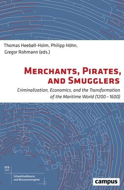 Merchants, Pirates, and Smugglers: Criminalization, Economics, and the Transformation of the Maritime World (1200-1600) (Paperback)