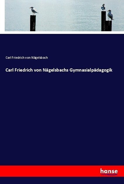 Carl Friedrich von N?elsbachs Gymnasialp?agogik (Paperback)