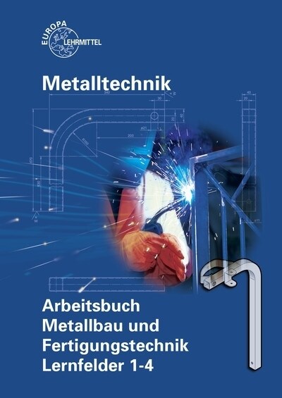 Metalltechnik: Arbeitsbuch Metallbau und Fertigungstechnik, Lernfelder 1-4 (Paperback)