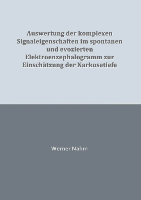 Auswertung der komplexen Signaleigenschaften im spontanen und evozierten Elektroenzephalogramm zur Einschatzung der Narkosetiefe (Paperback)