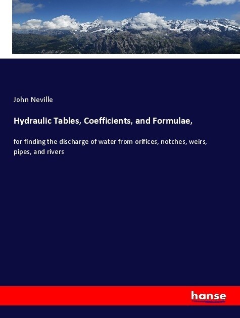 Hydraulic Tables, Coefficients, and Formulae,: for finding the discharge of water from orifices, notches, weirs, pipes, and rivers (Paperback)