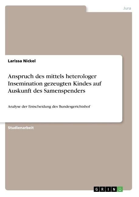 Anspruch des mittels heterologer Insemination gezeugten Kindes auf Auskunft des Samenspenders: Analyse der Entscheidung des Bundesgerichtshof (Paperback)