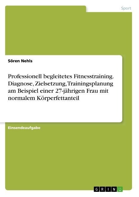 Professionell begleitetes Fitnesstraining. Diagnose, Zielsetzung, Trainingsplanung am Beispiel einer 27-j?rigen Frau mit normalem K?perfettanteil (Paperback)