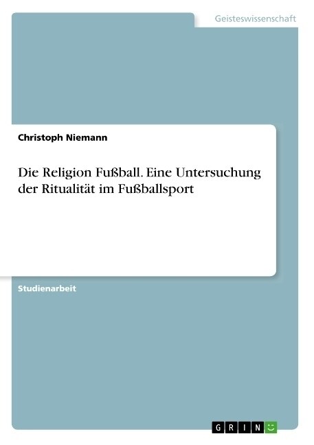 Die Religion Fu?all. Eine Untersuchung der Ritualit? im Fu?allsport (Paperback)