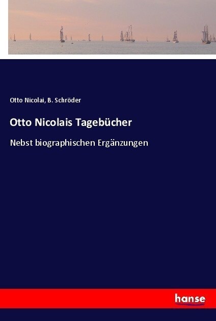 Otto Nicolais Tageb?her: Nebst biographischen Erg?zungen (Paperback)