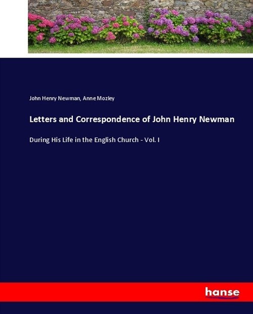 Letters and Correspondence of John Henry Newman: During His Life in the English Church - Vol. I (Paperback)