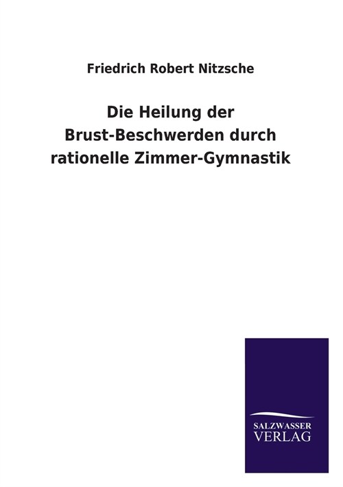Die Heilung der Brust-Beschwerden durch rationelle Zimmer-Gymnastik (Paperback)