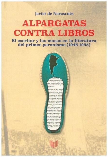 Alpargatas contra libros : el escritor y la masa en la literatura del primer peronismo (1945-1955) (Paperback)