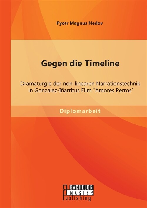 Gegen die Timeline: Dramaturgie der non-linearen Narrationstechnik in Gonz?ez-I?rrit? Film Amores Perros (Paperback)