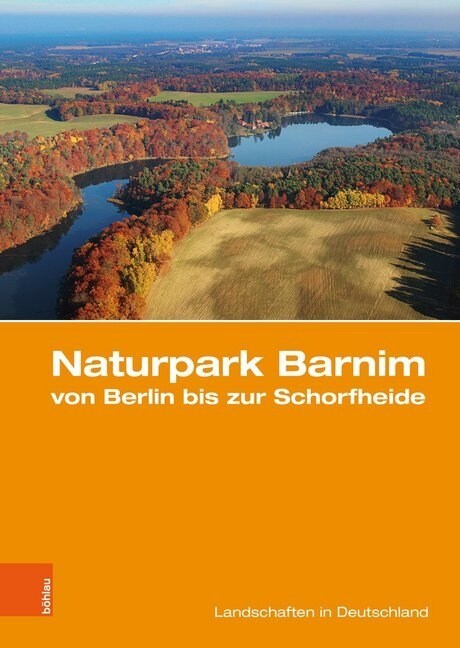 Naturpark Barnim Von Berlin Bis Zur Schorfheide: Eine Landeskundliche Bestandsaufnahme (Hardcover, Aufl.)