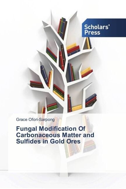 Fungal Modification Of Carbonaceous Matter and Sulfides in Gold Ores (Paperback)