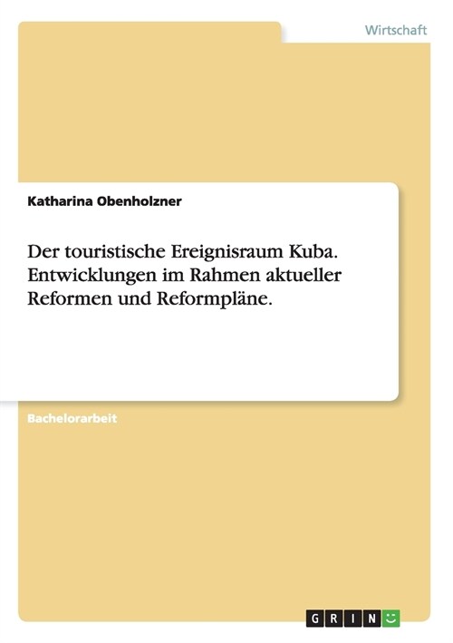 Der touristische Ereignisraum Kuba. Entwicklungen im Rahmen aktueller Reformen und Reformpl?e. (Paperback)