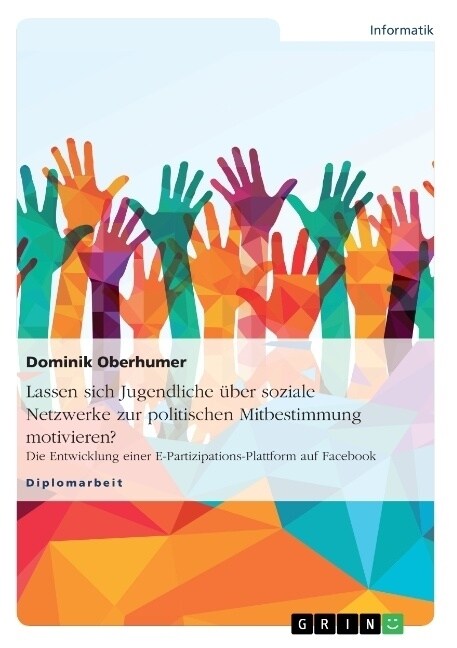 Lassen sich Jugendliche ?er soziale Netzwerke zur politischen Mitbestimmung motivieren?: Die Entwicklung einer E-Partizipations-Plattform auf Faceboo (Paperback)