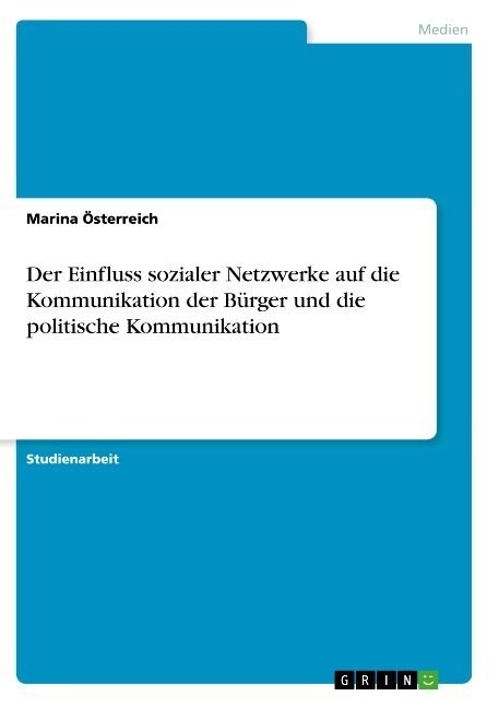 Der Einfluss sozialer Netzwerke auf die Kommunikation der B?ger und die politische Kommunikation (Paperback)