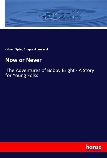 Now or Never: The Adventures of Bobby Bright - A Story for Young Folks (Paperback)