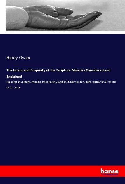 The Intent and Propriety of the Scripture Miracles Considered and Explained: In a Series of Sermons, Preached in the Parish Church of St. Mary Le-Bow, (Paperback)