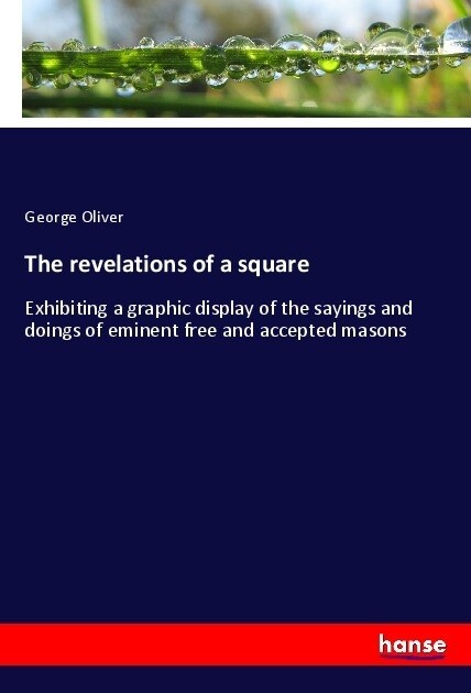 The revelations of a square: Exhibiting a graphic display of the sayings and doings of eminent free and accepted masons (Paperback)