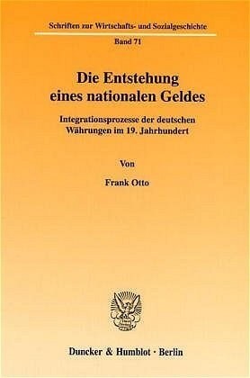 Die Entstehung Eines Nationalen Geldes: Integrationsprozesse Der Deutschen Wahrungen Im 19. Jahrhundert (Paperback)