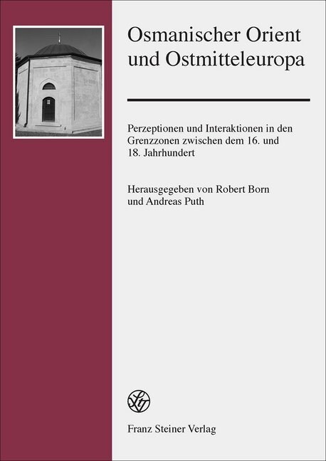 Osmanischer Orient Und Ostmitteleuropa: Perzeptionen Und Interaktionen in Den Grenzzonen Zwischen Dem 16. Und 18. Jahrhundert (Hardcover)