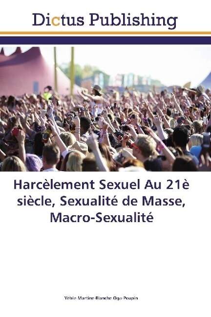 Harcelement Sexuel Au 21e siecle, Sexualite de Masse, Macro-Sexualite (Paperback)