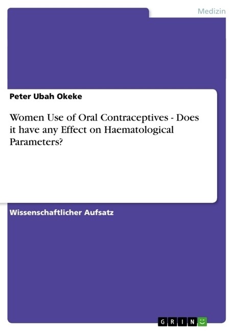 Women Use of Oral Contraceptives - Does it have any Effect on Haematological Parameters？ (Paperback)
