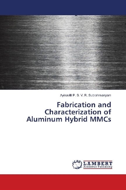 Fabrication and Characterization of Aluminum Hybrid MMCs (Paperback)