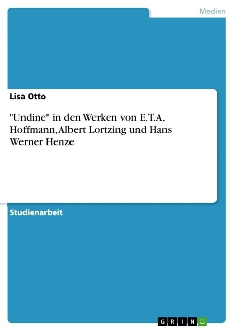 Undine in den Werken von E.T.A. Hoffmann, Albert Lortzing und Hans Werner Henze (Paperback)