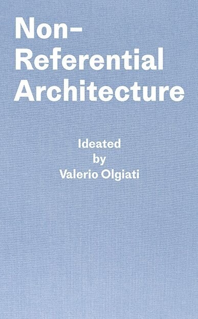 Non-Referential Architecture: Ideated by Valerio Olgiati and Written by Markus Breitschmid (Hardcover, 1, 1st Published)