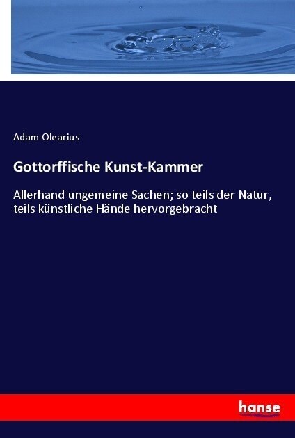 Gottorffische Kunst-Kammer: Allerhand ungemeine Sachen; so teils der Natur, teils k?stliche H?de hervorgebracht (Paperback)