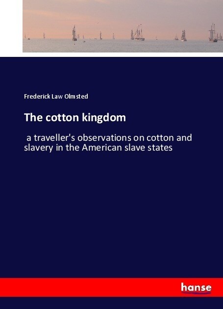 The cotton kingdom: a travellers observations on cotton and slavery in the American slave states (Paperback)