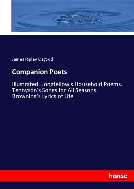 Companion Poets: Illustrated. Longfellows Household Poems. Tennysons Songs for All Seasons. Brownings Lyrics of Life (Paperback)
