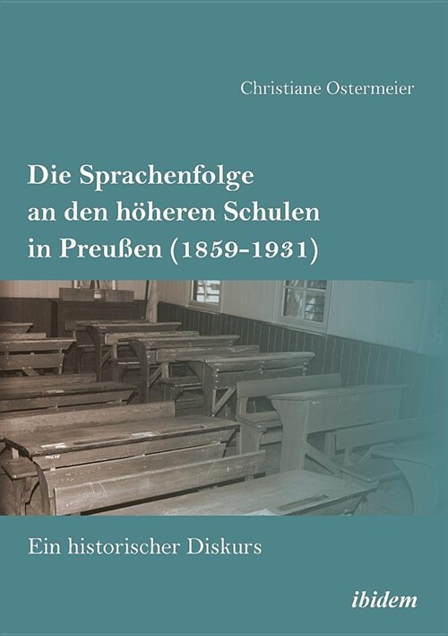Die Sprachenfolge an den h?eren Schulen in Preu?n (1859-1931). Ein historischer Diskurs (Paperback)