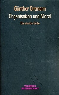 Organisation und Moral : die dunkle Seite 1. Aufl
