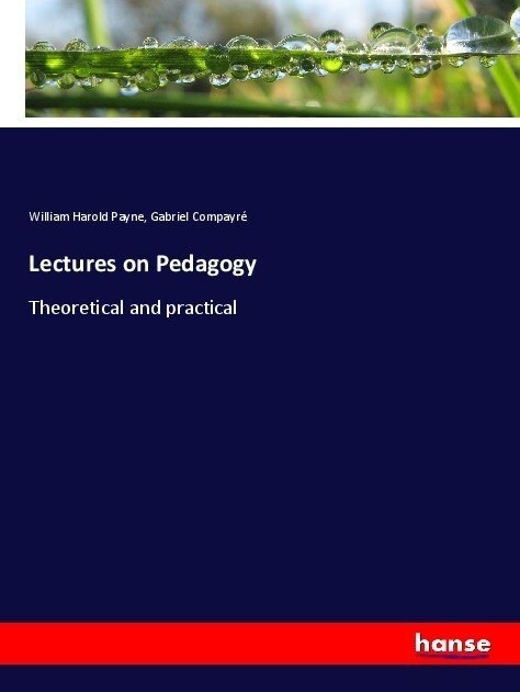 Lectures on Pedagogy: Theoretical and practical (Paperback)