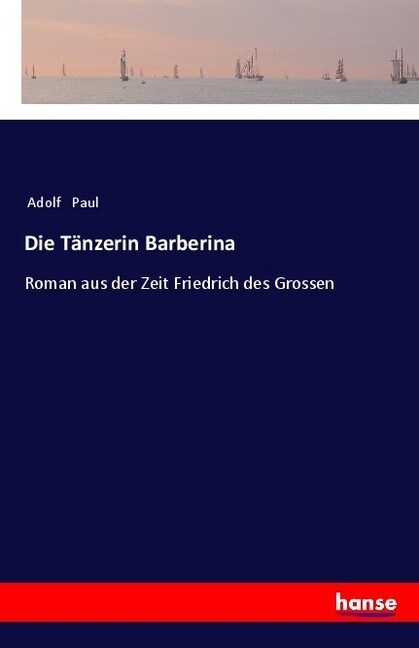 Die T?zerin Barberina: Roman aus der Zeit Friedrich des Grossen (Paperback)