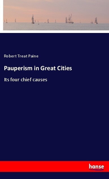 Pauperism in Great Cities: Its four chief causes (Paperback)