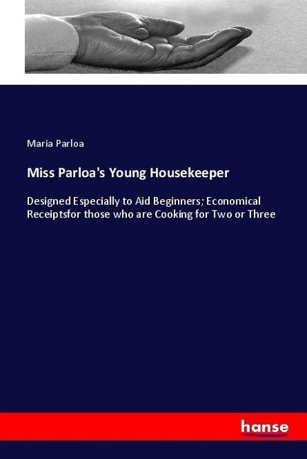 Miss Parloas Young Housekeeper: Designed Especially to Aid Beginners; Economical Receiptsfor those who are Cooking for Two or Three (Paperback)
