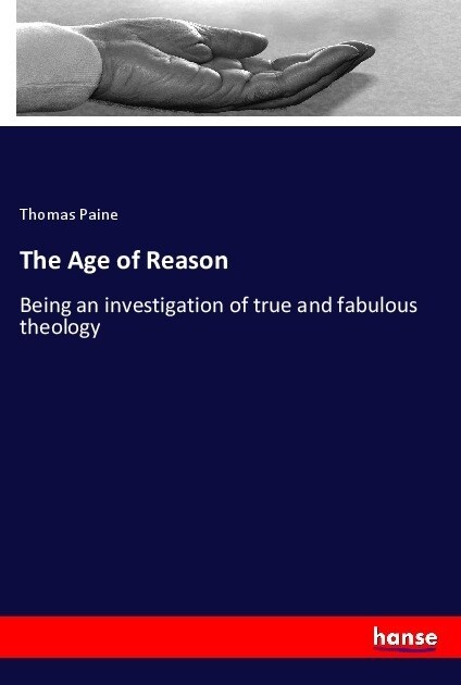 The Age of Reason: Being an investigation of true and fabulous theology (Paperback)