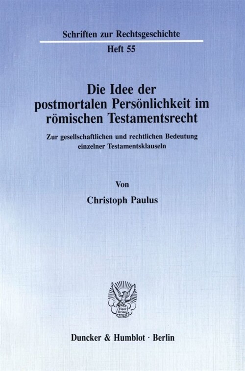 Die Idee Der Postmortalen Personlichkeit Im Romischen Testamentsrecht: Zur Gesellschaftlichen Und Rechtlichen Bedeutung Einzelner Testamentsklauseln (Paperback)