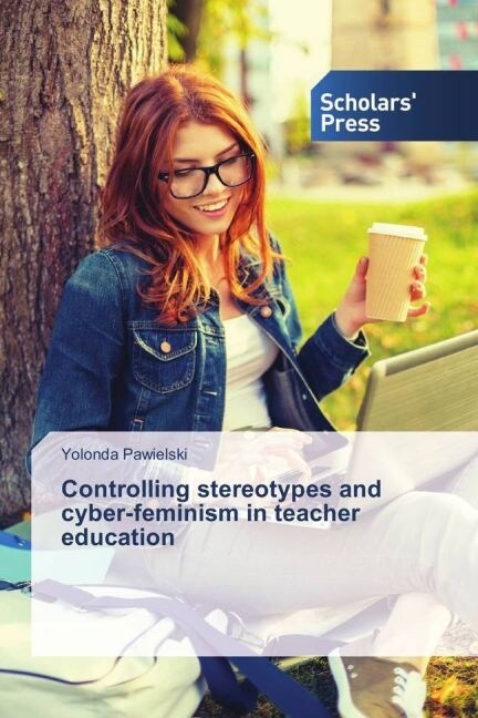 Controlling stereotypes and cyber-feminism in teacher education (Paperback)