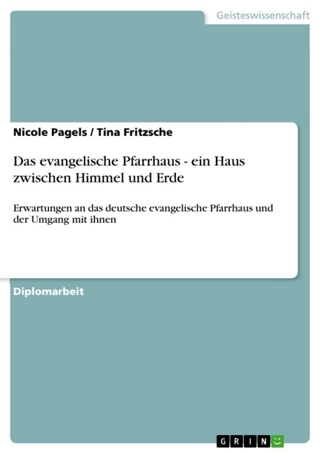 Das evangelische Pfarrhaus - ein Haus zwischen Himmel und Erde: Erwartungen an das deutsche evangelische Pfarrhaus und der Umgang mit ihnen (Paperback)