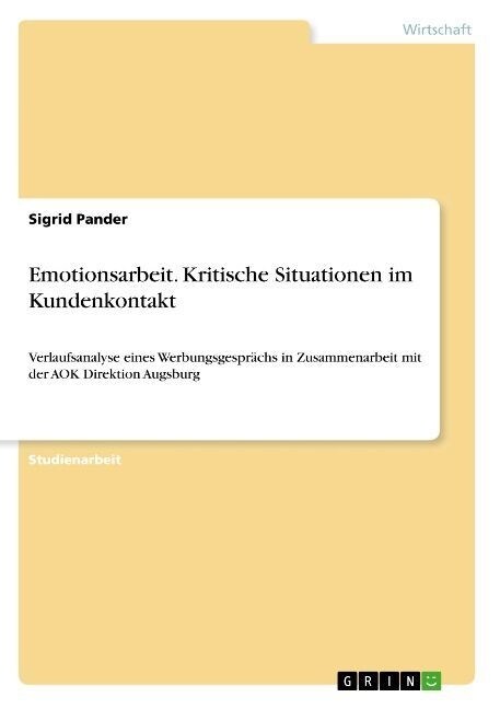 Emotionsarbeit. Kritische Situationen im Kundenkontakt: Verlaufsanalyse eines Werbungsgespr?hs in Zusammenarbeit mit der AOK Direktion Augsburg (Paperback)